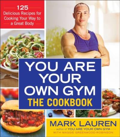 You Are Your Own Gym: The Cookbook: 125 Delicious Recipes for Cooking Your Way to a Great Body